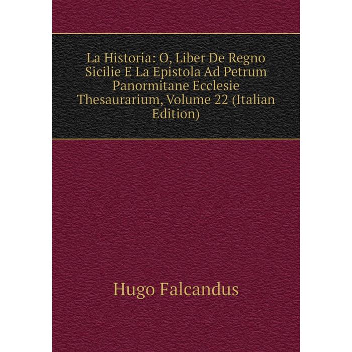 фото Книга la historia: o, liber de regno sicilie e la epistola ad petrum panormitane ecclesie thesaurarium, volume 22 nobel press