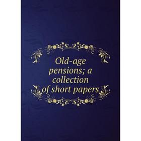 

Книга Old-age pensions; a collection of short Papers