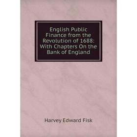 

Книга English Public Finance from the Revolution of 1688: With Chapters On the Bank of England