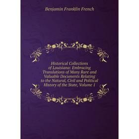 

Книга Historical Collections of Louisiana: Embracing Translations of Many Rare and Valuable Documents Relating to the Natural, Civil and Political His