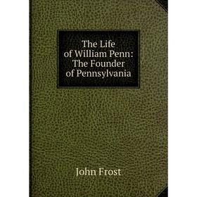 

Книга The Life of William Penn: The Founder of Pennsylvania