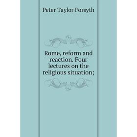 

Книга Rome, reform and reaction. Four lectures on the religious situation