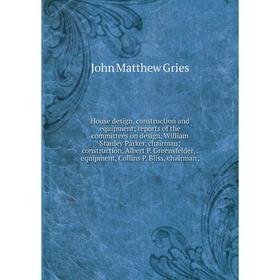 

Книга House design, construction and equipment; reports of the committees on design, William Stanley Parker, chairman; construction, Albert P.