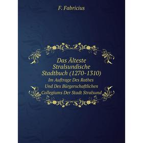 

Книга Das Älteste Stralsundische Stadtbuch (1270-1310). Im Auftrage Des Rathes Und Des Bürgerschaftlichen Collegiums Der Stadt Stralsund