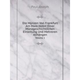 

Книга Die Münzen Von Frankfurt Am Main Nebst Einer Münzgeschichtlichen Einleitung Und Mehreren Anhängen. Volume 1