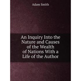 

Книга An Inquiry Into the Nature and Causes of the Wealth of Nations With a Life of the Author