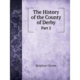 

Книга The History of the County of Derby. Part 2