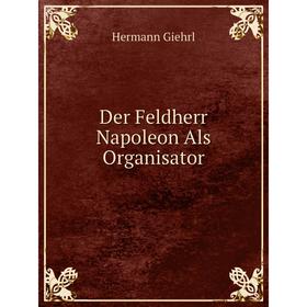 

Книга Der Feldherr Napoleon Als Organisator