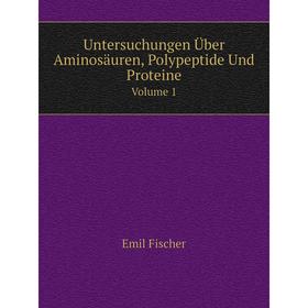 

Книга Untersuchungen Über Aminosäuren, Polypeptide Und Proteine. Volume 1