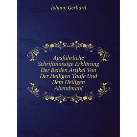 

Книга Ausführliche Schriftmässige Erklärung Der Beiden Artikel Von Der Heiligen Taufe Und Dem Heiligen Abendmahl