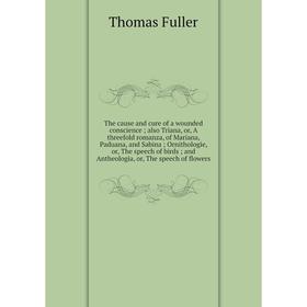

Книга The cause and cure of a wounded conscience; also Triana, or, A threefold romanza, of Mariana, Paduan