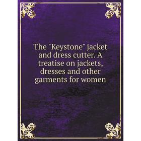 

Книга The Keystone jacket and dress cutter. A treatise on jackets, dresses and other garments for women