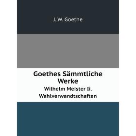 

Книга Goethes Sämmtliche Werke. Wilhelm Meister Ii. Wahlverwandtschaften