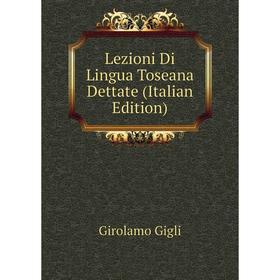 

Книга Lezioni Di Lingua Toseana Dettate