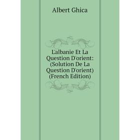 

Книга L'albanie Et La Question D'orient: (Solution De La Question D'orient)