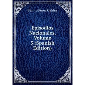 

Книга Episodios Nacionales, Volume 5 (Spanish Edition)
