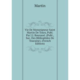 

Книга Vie De Monseigneur Saint Martin De Tours, Publ. Par J.J. Bourassé. (Publ., Soc. Des Bibliophiles De Touraine). (French Edition)