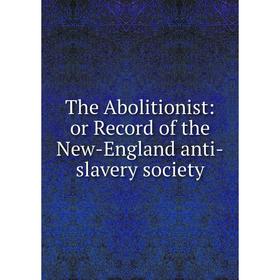 

Книга The Abolitionist: or Record of the New-England anti-slavery society