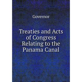 

Книга Treaties and Acts of Congress Relating to the Panama Canal