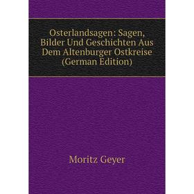 

Книга Osterlandsagen: Sagen, Bilder Und Geschichte n Aus Dem Altenburger Ostkreise