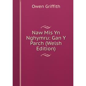 

Книга Naw Mis Yn Nghymru: Gan Y Parch (Welsh Edition)