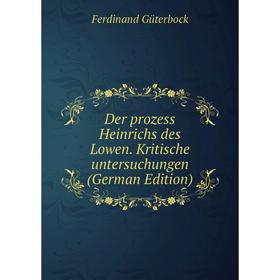

Книга Der prozess Heinrichs des Lowen. Kritische untersuchungen (German Edition)