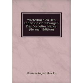 

Книга Wörterbuch Zu Den Lebensbeschreibungen Des Cornelius Nepos (German Edition)