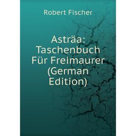 

Книга Asträa: Taschenbuch Für Freimaurer (German Edition)