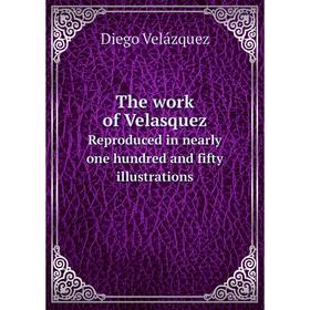 

Книга The work of Velasquez. Reproduced in nearly one hundred and fifty illustrations