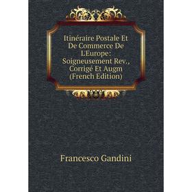 

Книга Itinéraire Postale Et De Commerce De L'Europe: Soigneusement Rev., Corrigé Et Augm (French Edition)