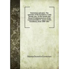 

Книга Patriotism and piety the speeches of His Excellency Caleb Strong, esq., to the Senate and House of representatives of the commonwealth of papers