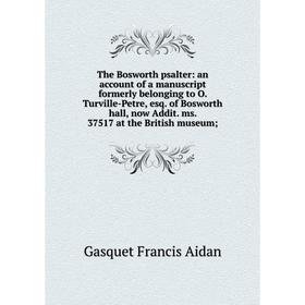 

Книга The Bosworth psalter: an account of a manuscript formerly belonging to O. Turville-Petre, esq. of Bo