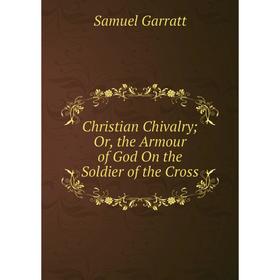 

Книга Christian Chivalry; Or, the Armour of God On the Soldier of the Cross