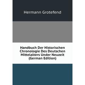 

Книга Handbuch Der Historischen Chronologie Des Deutschen Mittelalters Under Neuzeit (German Edition)