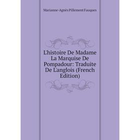 

Книга L'histoire De Madame La Marquise De Pompadour: Traduite De L'anglois