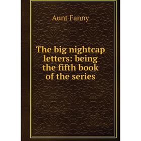 

Книга The big nightcap letters: being the fifth book of the series