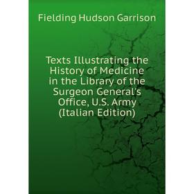 

Книга Texts Illustrating the History of Medicine in the Library of the Surgeon General's Office, U.S. Army (Italian Edition)