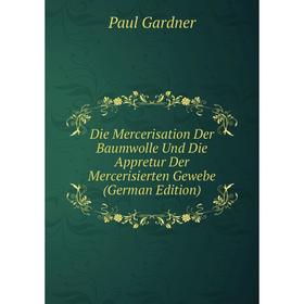 

Книга Die Mercerisation Der Baumwolle Und Die Appretur Der Mercerisierten Gewebe (German Edition)