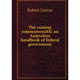 

Книга The coming commonwealth; an Australian handbook of federal government