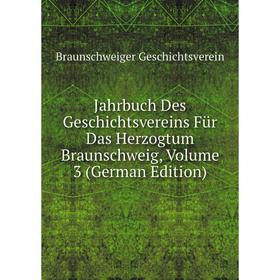 

Книга Jahrbuch Des Geschichtsvereins Für Das Herzogtum Braunschweig, Volume 3 (German Edition)