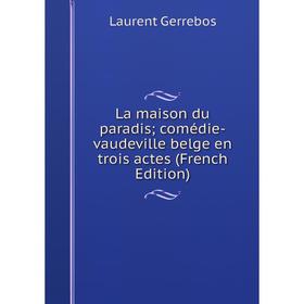 

Книга La maison du paradis; comédie-vaudeville belge en trois actes