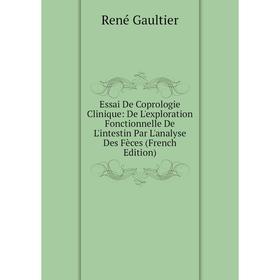 

Книга Essai De Coprologie Clinique: De L'exploration Fonctionnelle De L'intestin Par L'analyse Des Fèces (French Edition)