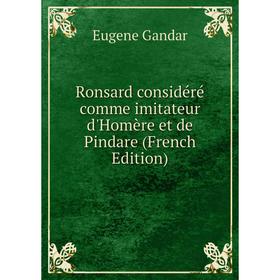 

Книга Ronsard considéré comme imitateur d'Homère et de Pindare (French Edition)