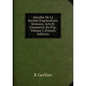 

Книга Annales De La Société D'agriculture, Sciences, Arts Et Commerce Du Puy, Volume 5 (French Edition)