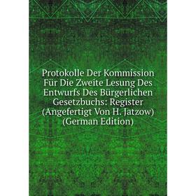 

Книга Protokolle Der Kommission Für Die Zweite Lesung Des Entwurfs Des Bürgerlichen Gesetzbuchs: Register (Angefertigt Von H. Jatzow) (German Edition)