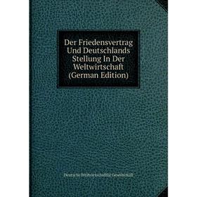 

Книга Der Friedensvertrag Und Deutschlands Stellung In Der Weltwirtschaft (German Edition)