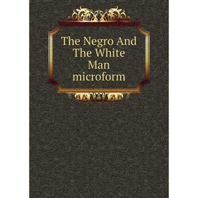 

Книга The Negro And The White Man microform