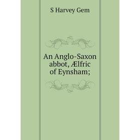 

Книга An Anglo-Saxon abbot, Ælfric of Eynsham