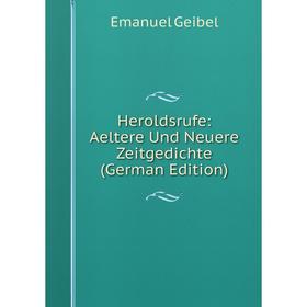 

Книга Heroldsrufe: Aeltere Und Neuere Zeitgedichte (German Edition)