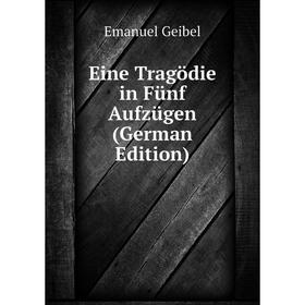 

Книга Eine Tragödie in Fünf Aufzügen (German Edition)